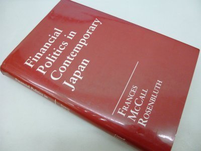 Financial Politics in Contemporary Japan (STUDIES OF THE EAST ASIAN INSTITUTE) (9780801422744) by Rosenbluth, Frances McCall