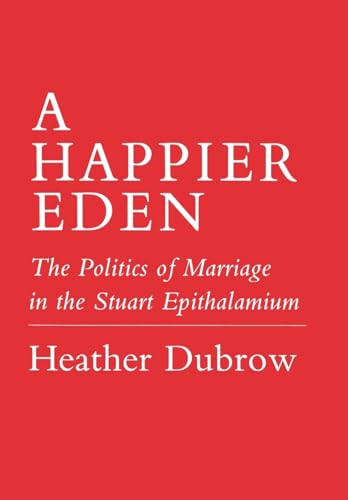 Stock image for A Happier Eden-The Politics Of Marriage In The Stuart Epithalamium for sale by Foxtrot Books