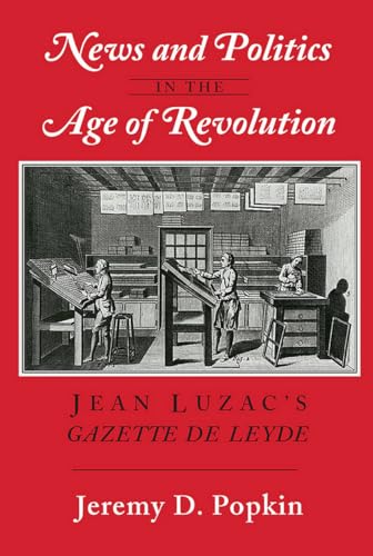 Stock image for News and Politics in the Age of Revolution Jean Luzac's "Gazette De Leyde" for sale by Michener & Rutledge Booksellers, Inc.