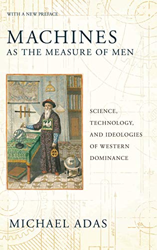 Beispielbild fr Machines As the Measure of Men : Science, Technology, and Ideologies of Western Dominance zum Verkauf von Better World Books
