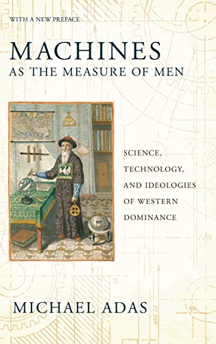 Imagen de archivo de Machines As the Measure of Men : Science, Technology, and Ideologies of Western Dominance a la venta por Better World Books