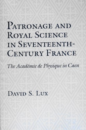 Stock image for Patronage and Royal Science in Seventeenth Century France: The Academie De Physique in Caen for sale by Wonder Book