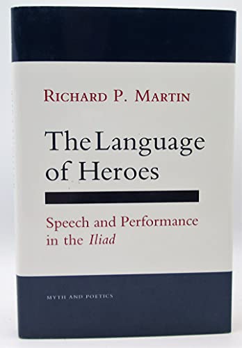 The Language of Heroes: Speech and Performance in the Iliad (Myth and Poetics) - Martin, Richard