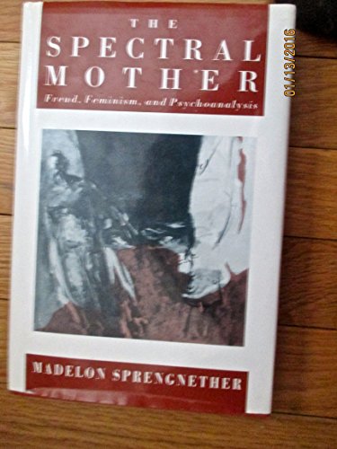 Stock image for The Spectral Mother : Freud, Feminism, and Psychoanalysis for sale by Better World Books: West