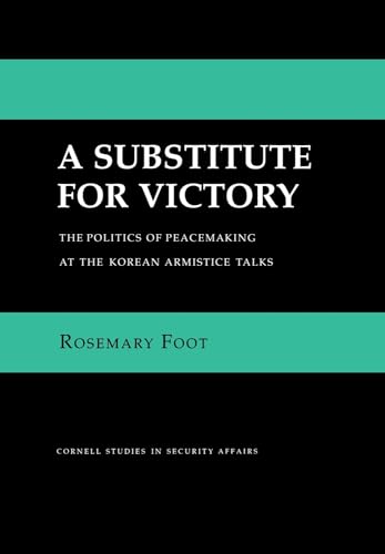 A Substitute for Victory: The Politics of Peacemaking At the Korean Armistice Talks