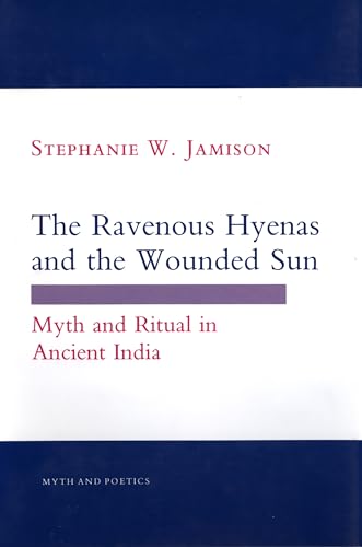 9780801424335: The Ravenous Hyenas and the Wounded Sun: Myth and Ritual in Ancient India (Myth and Poetics)