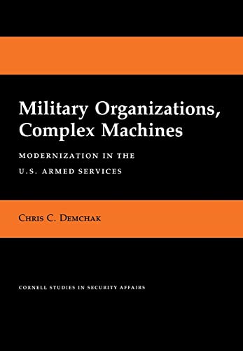 9780801424687: Military Organizations, Complex Machines: Modernization in the U.S. Armed Services (Cornell Studies in Security Affairs)