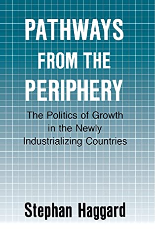 Pathways from the Periphery: The Politics of Growth in the Newly Industrializing Countries (Cornell Studies in Political Economy) (9780801424991) by Haggard, Stephan