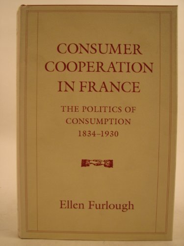 Consumer Cooperation in France: Politics of Consumption, 1834-1930