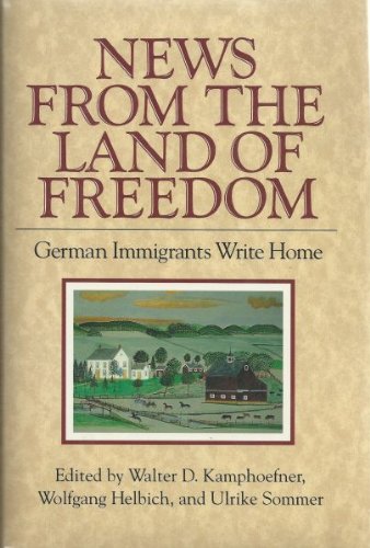 News from the Land of Freedom: German Immigrants Write Home (Documents in American Social History) (9780801425233) by Kamphoefner, Walter D.; Helbich, Wolfgang; Sommer, Ulrike