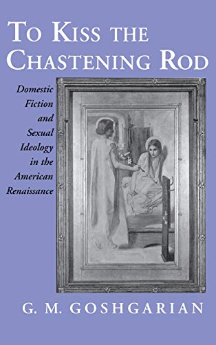 Stock image for To Kiss The Chastening Rod Domestic Fiction And Sexual Ideology In The American Renaissance for sale by Willis Monie-Books, ABAA