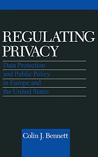 Regulating Privacy : Data Protection and Public Policy in Europe and the United States - Bennett, Colin J.