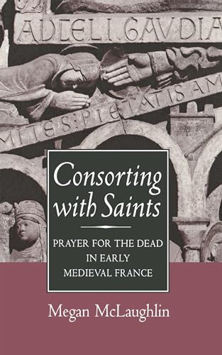Consorting with Saints: Prayer for the Dead in Early Medieval France