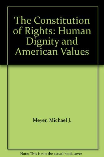 Beispielbild fr The Constitution of Rights: Human Dignity and American Values [Hardcover] Meyer, Michael J. and Parent, William A. zum Verkauf von GridFreed