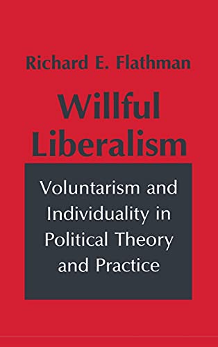 Beispielbild fr Willful Liberalism: Voluntarism and Individuality in Political Theory and Practice zum Verkauf von Wonder Book