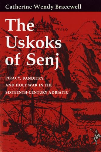 9780801426742: The Uskoks of Senj: Piracy, Banditry, and Holy War in the Sixteenth-Century Adriatic