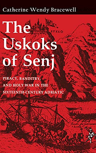 Stock image for The Uskoks of Senj : Piracy, Banditry, and Holy War in the Sixteenth-Century Adriatic for sale by Better World Books
