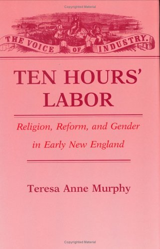 Beispielbild fr Ten Hours' Labor : Religion, Reform, and Gender in Early New England zum Verkauf von Better World Books