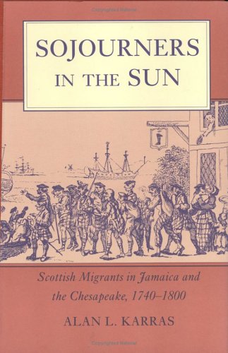 Sojourners in the Sun: Scottish Migrants in Jamaica and the Chesapeake, 1740-1800