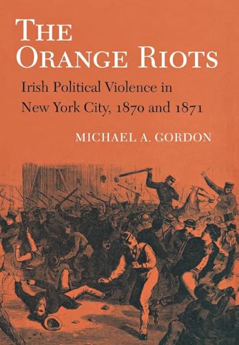 9780801427541: The Orange Riots: Irish Political Violence in New York City, 1870 and 1871