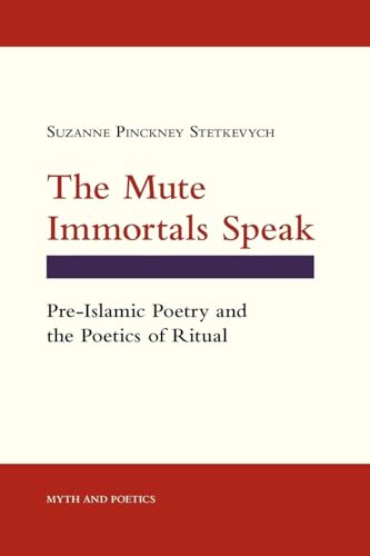 9780801427640: The Mute Immortals Speak: Pre-Islamic Poetry and the Poetics of Ritual (Myth and Poetics)