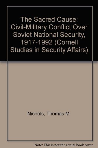 Imagen de archivo de The Sacred Cause: Civil-Military Conflict over Soviet National Security, 1917-1992 (Cornell Studies in Security Affairs) a la venta por More Than Words