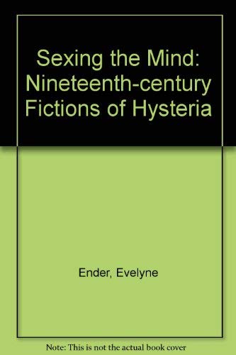 9780801428265: Sexing the Mind: Nineteenth-Century Fictions of Hysteria