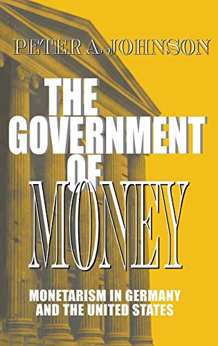 The Government of Money: Monetarism in Germany and the United States (Cornell Studies in Politica...