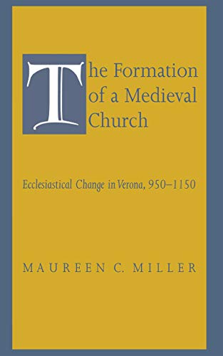 Beispielbild fr The Formation of a Medieval Church: Ecclesiastical Change in Verona, 950-1150 zum Verkauf von Powell's Bookstores Chicago, ABAA