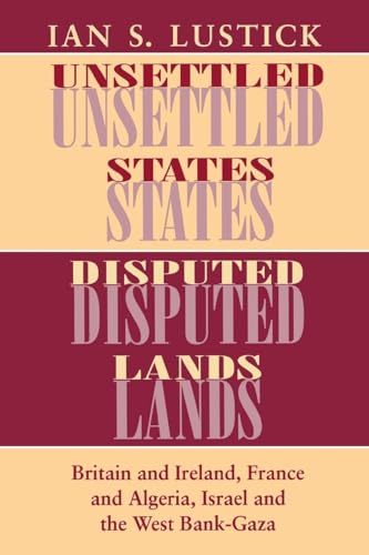 Stock image for Unsettled States, Disputed Lands: Britain and Ireland, France and Algeria, Israel and the West Bank-Gaza (The Wilder House Series in Politics, History and Culture) for sale by J & W Books