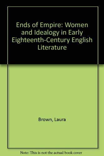 9780801428500: Ends of Empire: Women and Ideology in Early Eighteenth-Century English Literature: Women and Idealogy in Early Eighteenth-Century English Literature