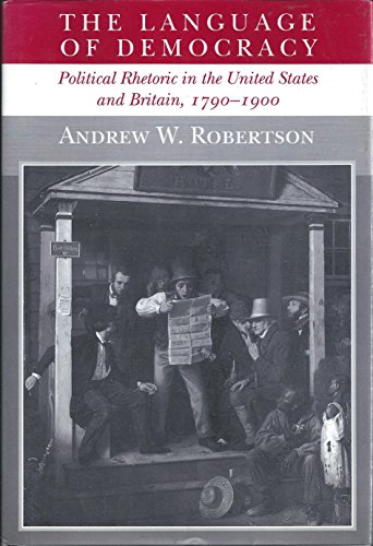 9780801428999: The Language of Democracy: Political Rhetoric in the United States and Britain, 1790-1900