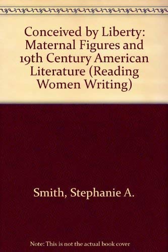 Stock image for Conceived by Liberty: Maternal Figures and 19th Century American Literature (Reading Women Writing) for sale by AwesomeBooks
