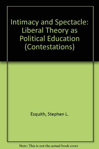 Stock image for Intimacy and Spectacle: Liberal Theory As Political Education (Contestations) for sale by Ergodebooks