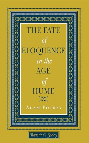 The Fate of Eloquence in the Age of Hume (Rhetoric and Society) (9780801430145) by Potkay, Adam