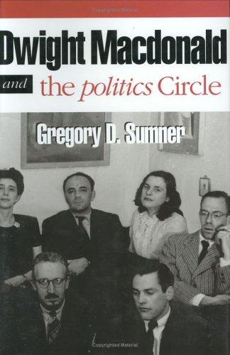 Beispielbild fr Dwight Macdonald and the Politics Circle: The Challenge of Cosmopolitan Democracy zum Verkauf von Books From California