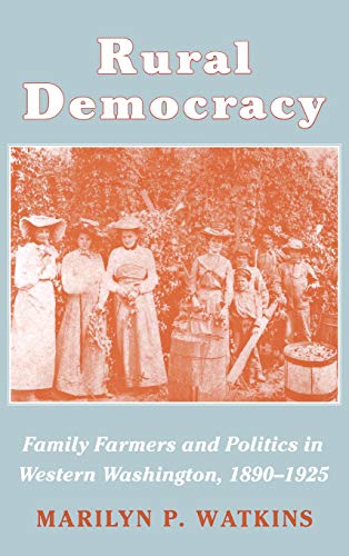 Imagen de archivo de Rural Democracy: Family Farmers and Politics in Western Washington, 1890-1925 a la venta por Front Cover Books