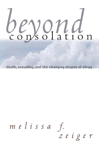 9780801431104: Beyond Consolation: Death, Sexuality, and the Changing Shapes of Elegy (Reading Women Writing)