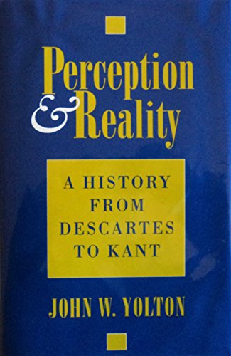 Perception & Reality: A History from Descartes to Kant (9780801432279) by Yolton, John W.