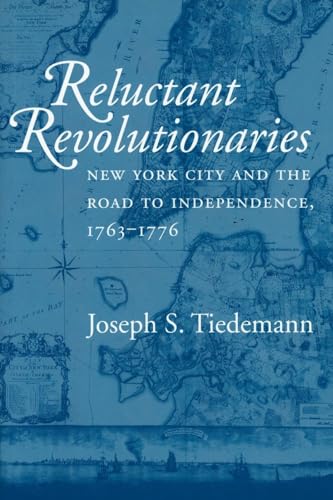 Stock image for Reluctant Revolutionaries: New York City and the Road to Independence, 1763-1776 for sale by Ergodebooks