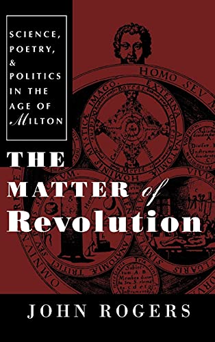 THE MATTER OF REVOLUTION. SCIENCE, POETRY, AND POLITICS IN THE AGE OF MILTON [HARDBACK]