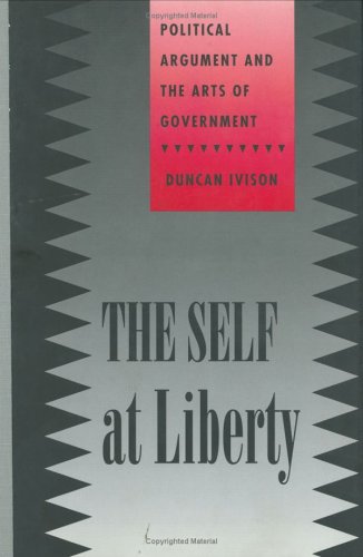 Stock image for The Self at Liberty: Political Argument and the Arts of Government (Constestations) for sale by Ergodebooks