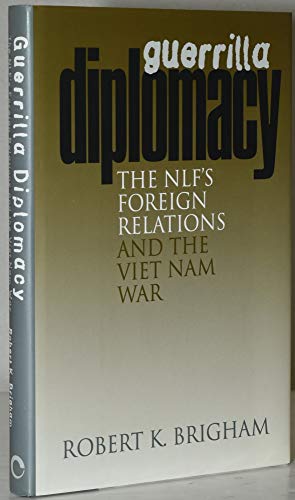 Guerrilla Diplomacy: The Nlf's Foreign Relations and the Viet Nam War (9780801433177) by Brigham, Robert K.