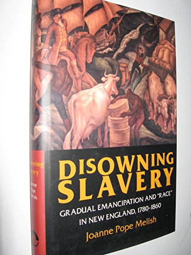Disowning Slavery : Gradual Emancipation and Race in New England 1780-1860