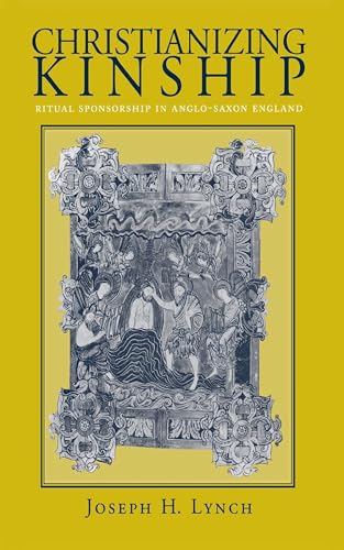 Christianizing Kinship: Ritual Sponsorship in Anglo-Saxon England