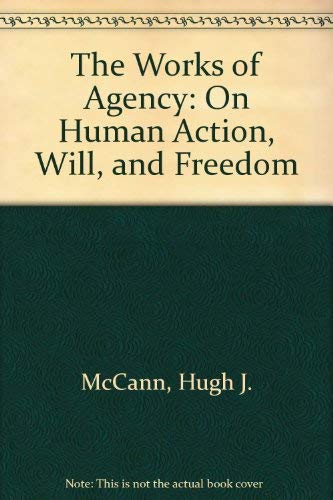 The Works of Agency: On Human Action, Will, and Freedom (9780801435287) by McCann, Hugh J.