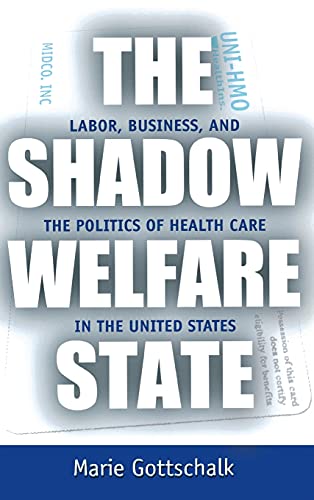 Stock image for The Shadow Welfare State - Labor, Business, and the Politics of Health Care in the United States for sale by PBShop.store UK
