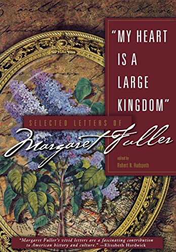 Beispielbild fr My Heart Is a Large Kingdom: Selected Letters of Margaret Fuller zum Verkauf von SecondSale