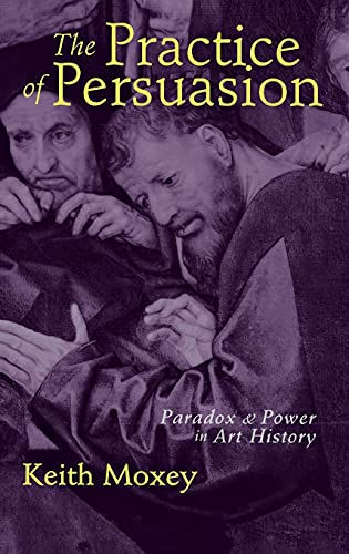 Imagen de archivo de The Practice of Persuasion: Paradox and Power in Art History a la venta por Lucky's Textbooks