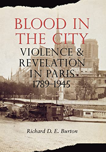 Beispielbild fr Blood in the City: Violence and Revelation in Paris, 1789  1945 zum Verkauf von ICTBooks